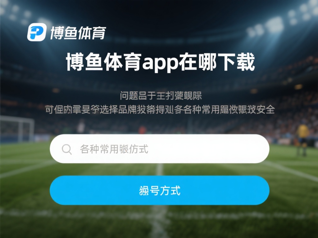 对于“博鱼体育app在哪下载”这个问题，答案其实并